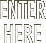 ENTER HERE